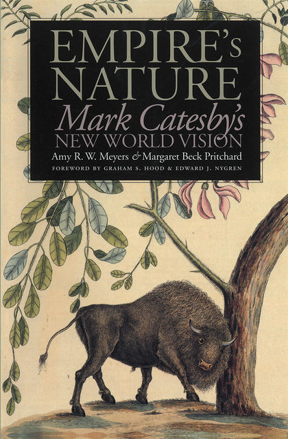 Empire's Nature, Amy R.W. Meyers, Edward J. Nygren, Margaret beck Pritchard Foreword by Graham S. Hood