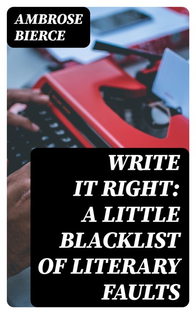 Write It Right: A Little Blacklist of Literary Faults, Ambrose Bierce