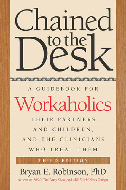 Chained to the Desk (Third Edition), Bryan E.Robinson