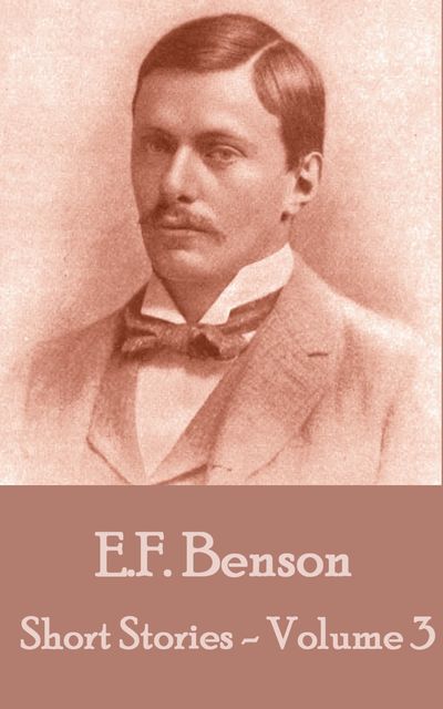 The Short Stories by EF Benson Vol 3, Edward Benson