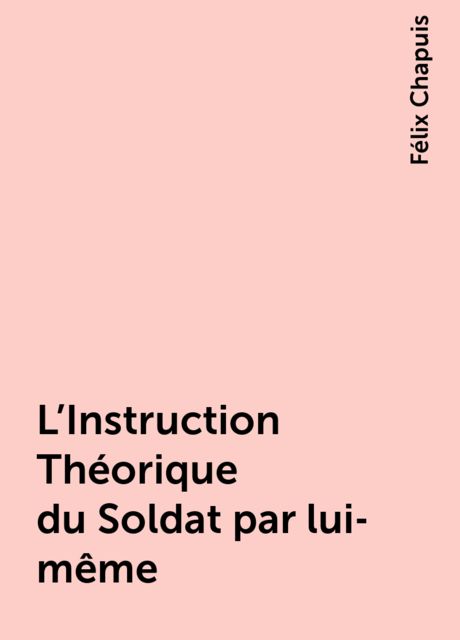 L'Instruction Théorique du Soldat par lui-même, Félix Chapuis