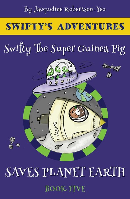 Swifty the Guinea Pig Saves Planet Earth, Jacqueline Robertson-Yeo
