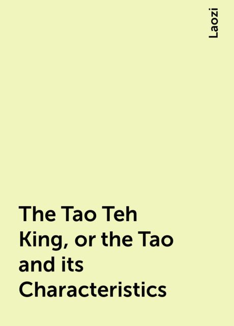 The Tao Teh King, or the Tao and its Characteristics, 