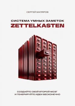 Система умных заметок Zettelkasten. Создайте свой второй мозг и генерируйте идеи бесконечно, Сергей Маляров