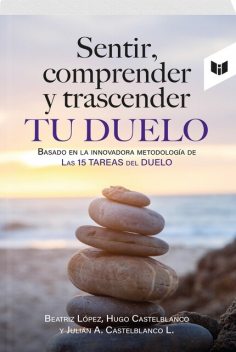 SENTIR, COMPRENDER Y TRASCENDER TU DUELO, Julián López, Beatriz López, Hugo Castelblanco