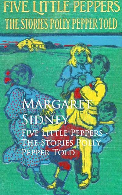 Five Little Peppers – The Stories Polly Pepper Told, Margaret Sidney