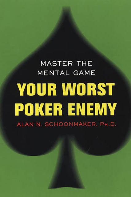 Your Worst Poker Enemy: Master The Mental Game, Alan N. Schoonmaker