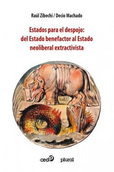 Estados para el despojo: del Estado benefactor al Estado neoliberal extractivista, Raúl Zibechi, Decio Machado