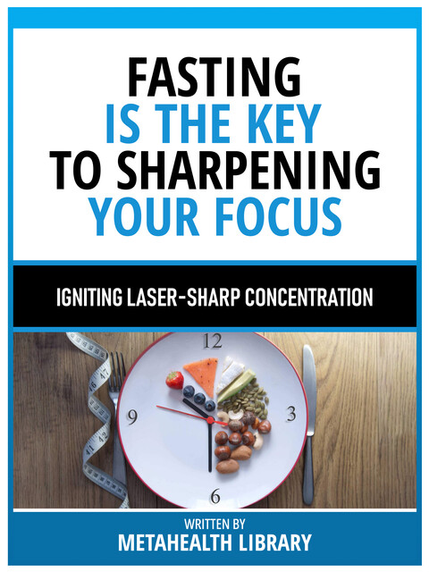 Fasting Is The Key To Sharpening Your Focus, Metahealth Library