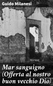 Mar sanguigno (Offerta al nostro buon vecchio Dio), Guido Milanesi