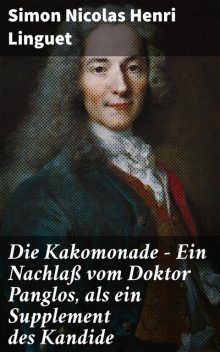 Die Kakomonade – Ein Nachlaß vom Doktor Panglos, als ein Supplement des Kandide, Simon Nicolas Henri Linguet