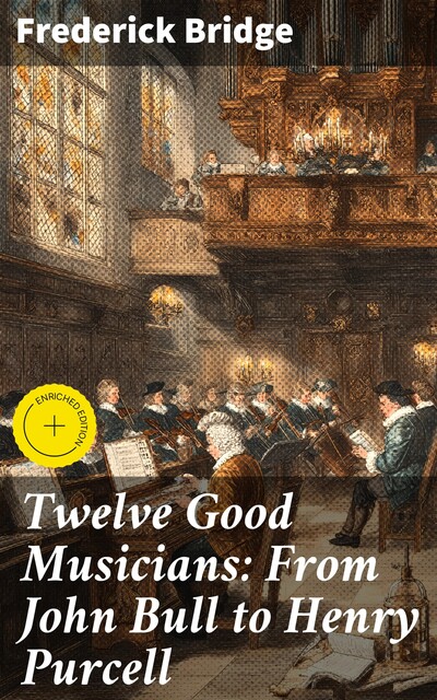 Twelve Good Musicians: From John Bull to Henry Purcell, Frederick Bridge