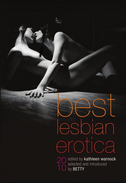 Best Lesbian Erotica 2010, Elizabeth Cage, Sophia Valenti, D.L. King, Allison Wonderland, Molly Bloom, Betty, Alex Tucci, Anais Morten, Betty Blue, Charlie Anders, Colleen C. Dunphy, Dani M., Gala Fur, Holly Farris, Kathleen Warnock, Kelsy Chauvin, Kymberlyn Reed, Maggie Veness, Natt Nightly, Nicole Wolfe, R.G. Emanuelle, Stella Sandberg, Stella Watts Kelley, Tobi Hill-Meyer, Vanessa Vaughn