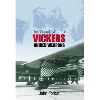 The Secret World of Vickers Guided Weapons, John Forbat