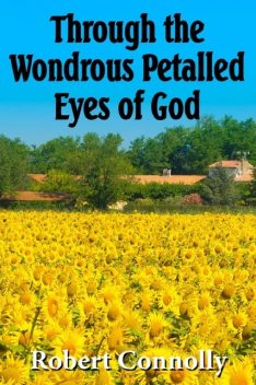 Through the Wondrous Petalled Eyes of God, Robert Connolly