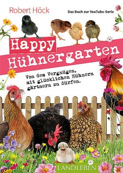 Happy Hühnergarten • Das Buch zur YouTube-Serie, Robert Höck