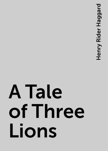 A Tale of Three Lions, Henry Rider Haggard