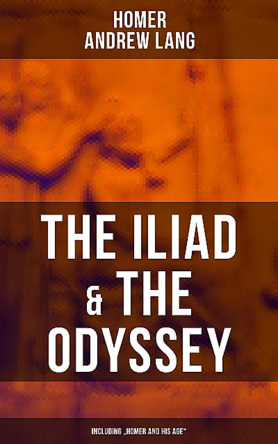 The Iliad & The Odyssey (Including “Homer and His Age”), Homer, Andrew Lang