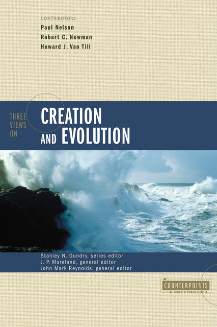 Three Views on Creation and Evolution, John Reynolds, J.P. Moreland, Stanley N. Gundry