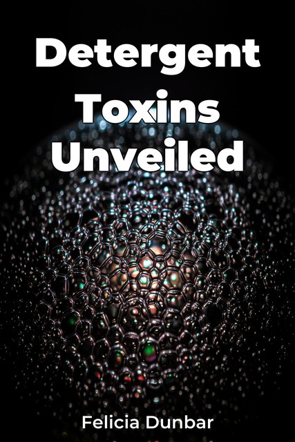 Detergent Toxins Unveiled, Felicia Dunbar