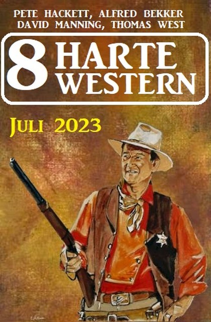 8 Harte Western Juli 2023, Alfred Bekker, Pete Hackett, David Manning