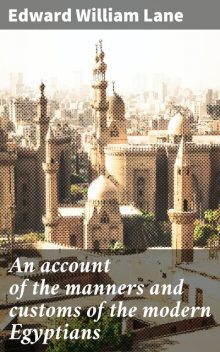 An account of the manners and customs of the modern Egyptians, Edward William Lane