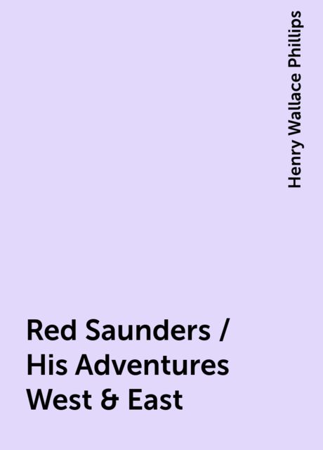 Red Saunders / His Adventures West & East, Henry Wallace Phillips