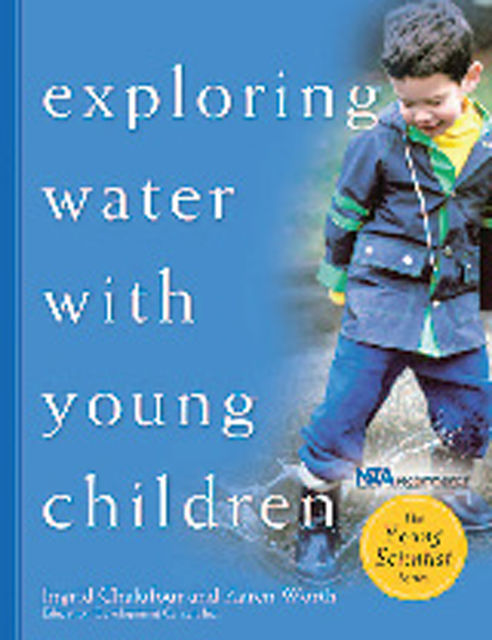Exploring Water with Young Children, Ingrid Chalufour, Karen Worth