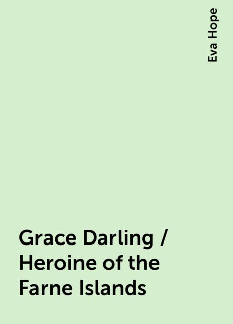 Grace Darling / Heroine of the Farne Islands, Eva Hope