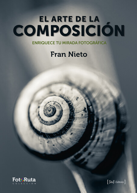 El arte de la composición Enriquece tu mirada fotográfica, Fran Nieto