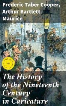 The History of the Nineteenth Century in Caricature, Arthur Bartlett Maurice, Frederic Taber Cooper