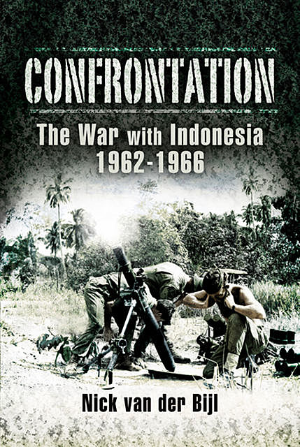 Confrontation the War with Indonesia, 1962–1966, Nicholas van der Bijl