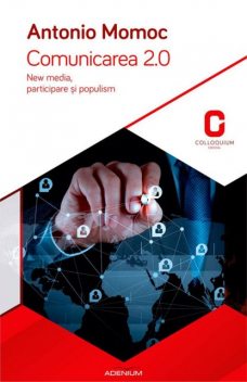 Comunicarea 2.0. New media, participare și populism, Momoc Antonio