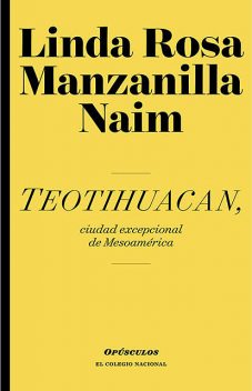 Teotihuacan, ciudad excepcional de Mesoamérica, Linda Rosa Manzanilla Naim
