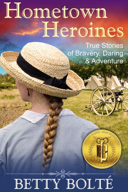 Hometown Heroines (True Stories of Bravery, Daring & Adventure), Betty Bolte