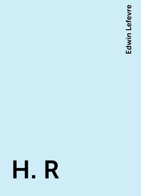 H. R, Edwin Lefevre