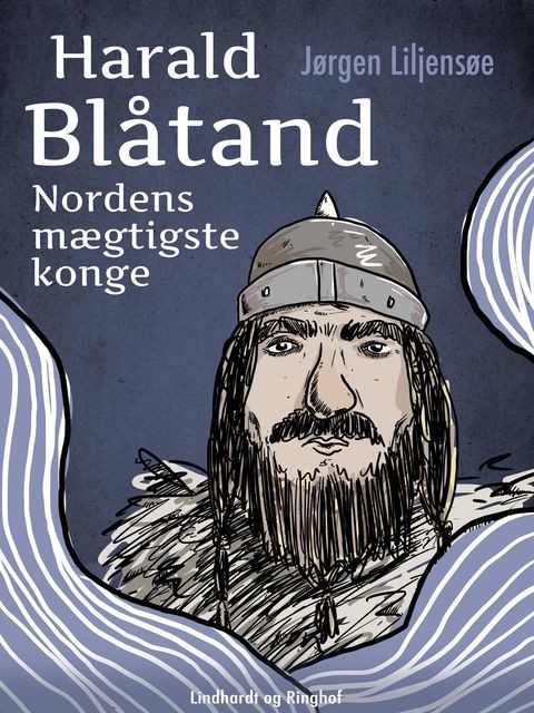 Harald Blåtand. Nordens mægtigste konge, Jørgen Liljensøe