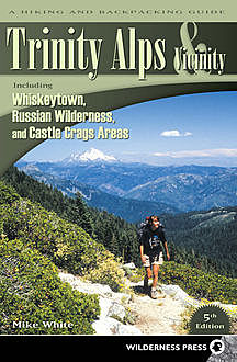 Trinity Alps & Vicinity: Including Whiskeytown, Russian Wilderness, and Castle Crags Areas, Mike White
