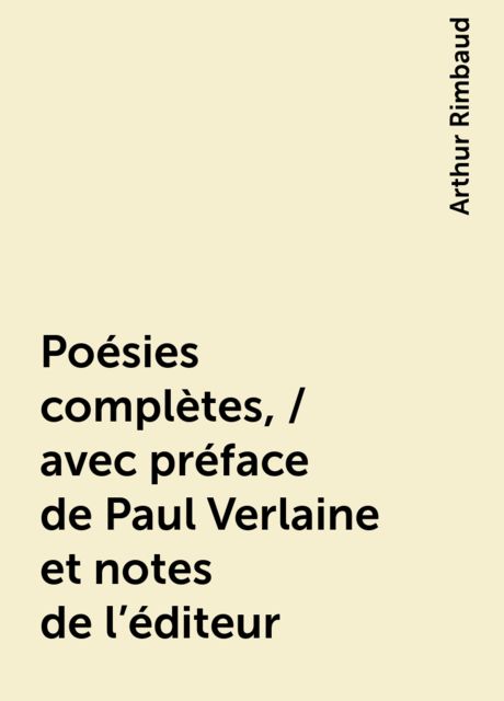Poésies complètes, / avec préface de Paul Verlaine et notes de l'éditeur, Arthur Rimbaud