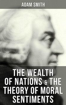 The Wealth of Nations & The Theory of Moral Sentiments, Adam Smith