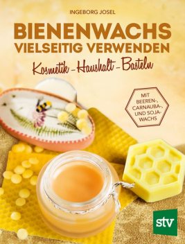 Bienenwachs vielseitig verwenden, Ingeborg Josel