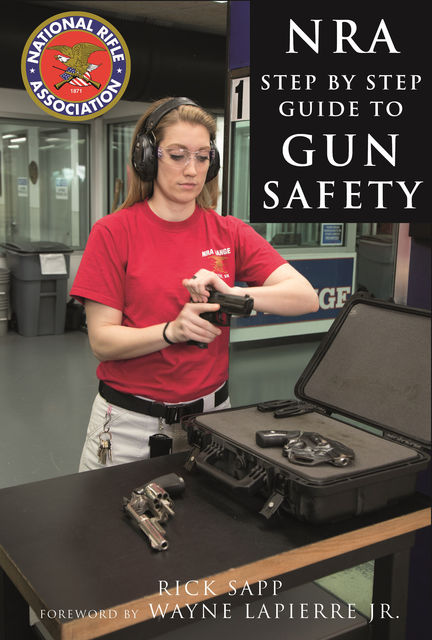 The NRA Step-by-Step Guide to Gun Safety, Rick Sapp, National Rifle Association