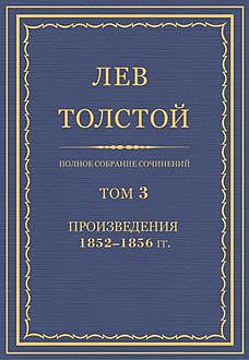 Полное собрание сочинений в 90 томах. Том 3. Произведение 1852 — 1856 гг., Лев Толстой