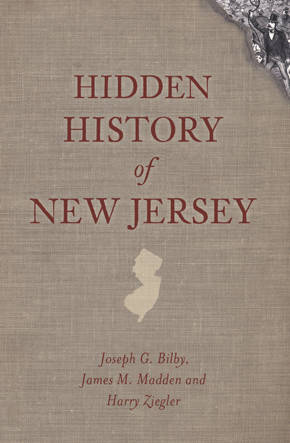 Hidden History of New Jersey, Harry Ziegler, James M. Madden, Joseph G. Bilby