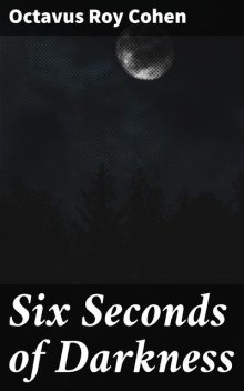 Six Seconds of Darkness, Octavus Roy Cohen