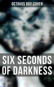 Six Seconds of Darkness, Octavus Roy Cohen