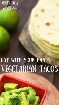 Eat With Your Hands: Vegetarian Tacos, Holly Gray