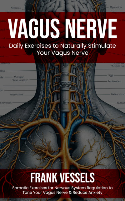 Vagus Nerve: Daily Exercises to Naturally Stimulate Your Vagus Nerve (Somatic Exercises for Nervous System Regulation to Tone Your Vagus Nerve & Reduce Anxiety), Frank Vessels