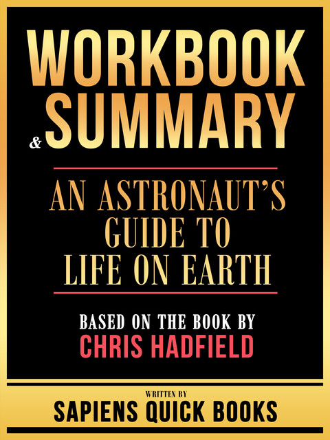 Workbook & Summary – An Astronaut's Guide To Life On Earth – Based On The Book By Chris Hadfield, Sapiens Quick Books