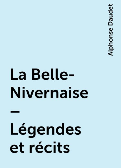 La Belle-Nivernaise – Légendes et récits, Alphonse Daudet